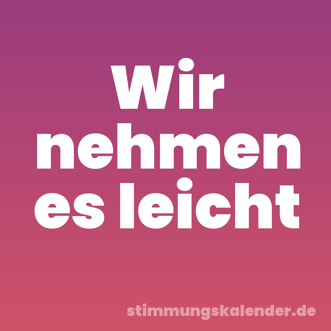 Wir nehmen es leicht