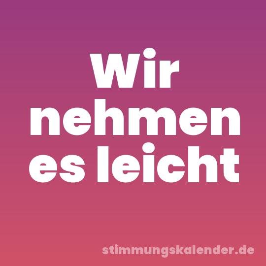 Wir nehmen es leicht