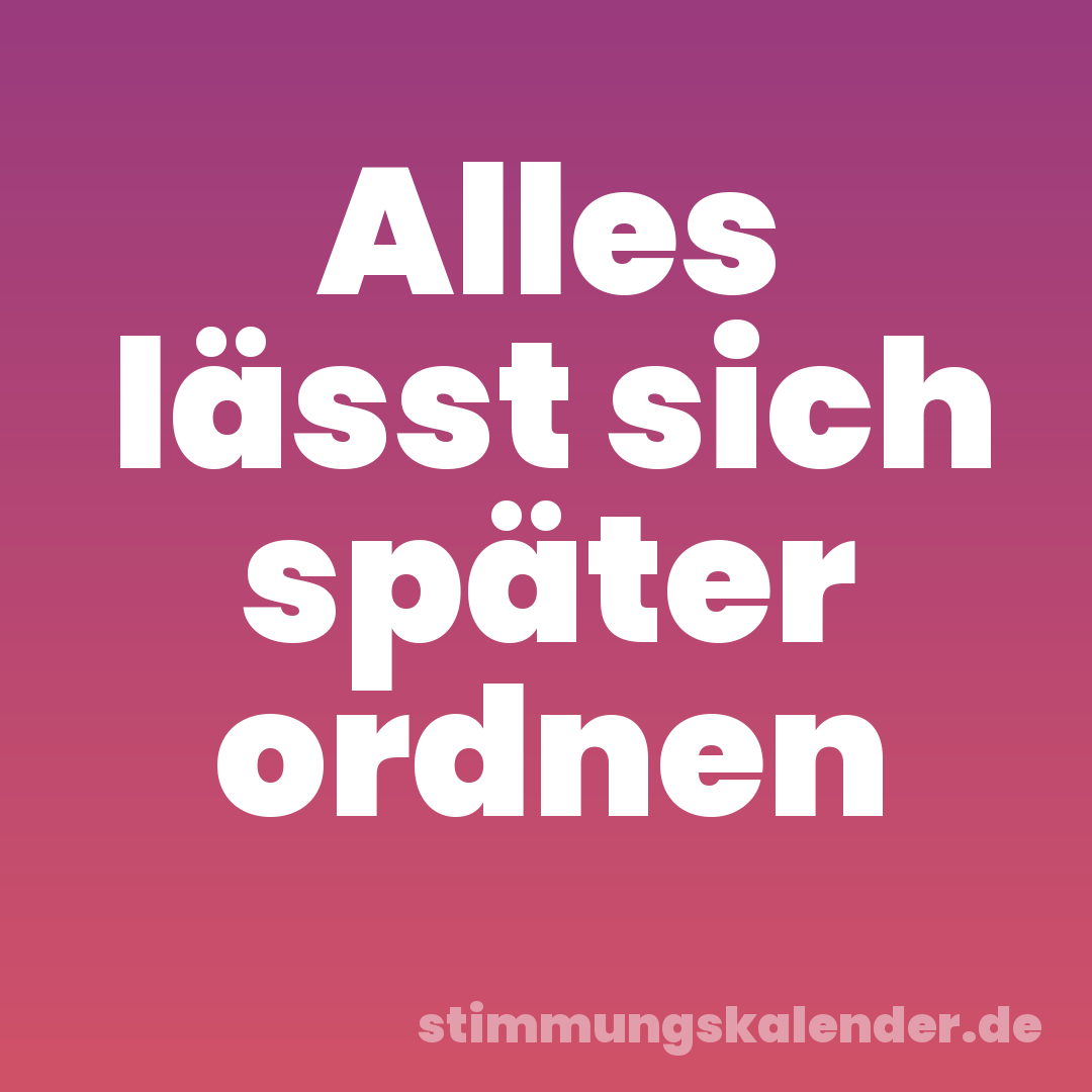 Alles lässt sich später ordnen