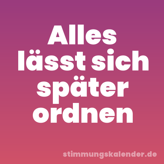 Alles lässt sich später ordnen