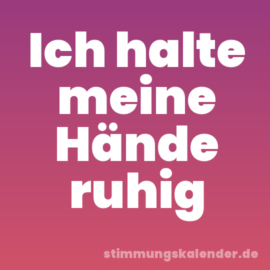 Ich halte meine Hände ruhig