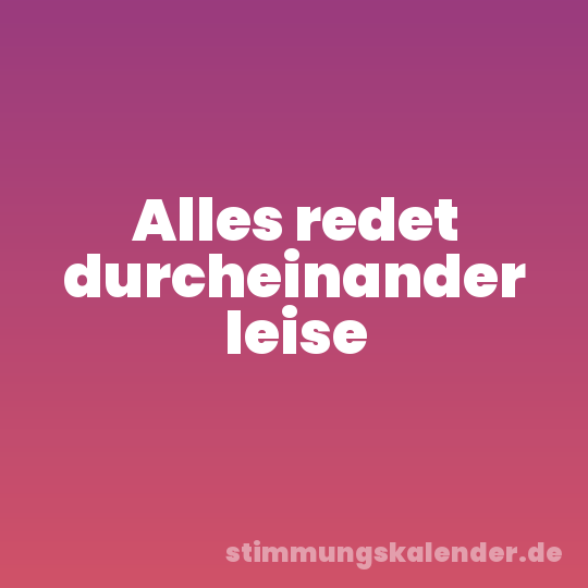 Alles redet durcheinander leise