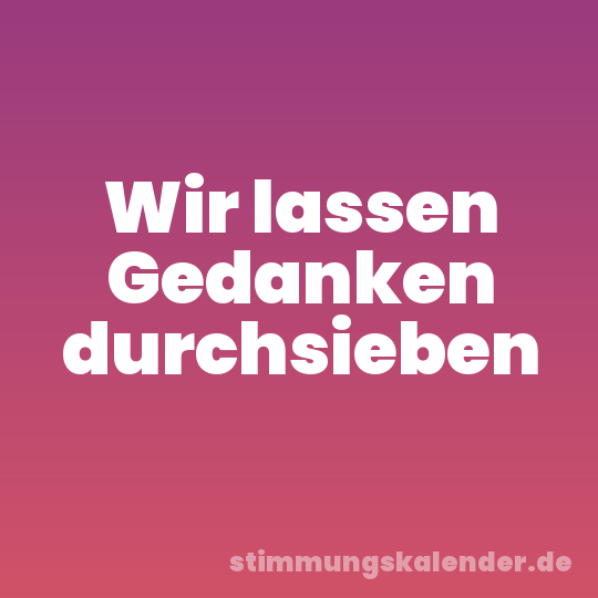 Wir lassen Gedanken durchsieben