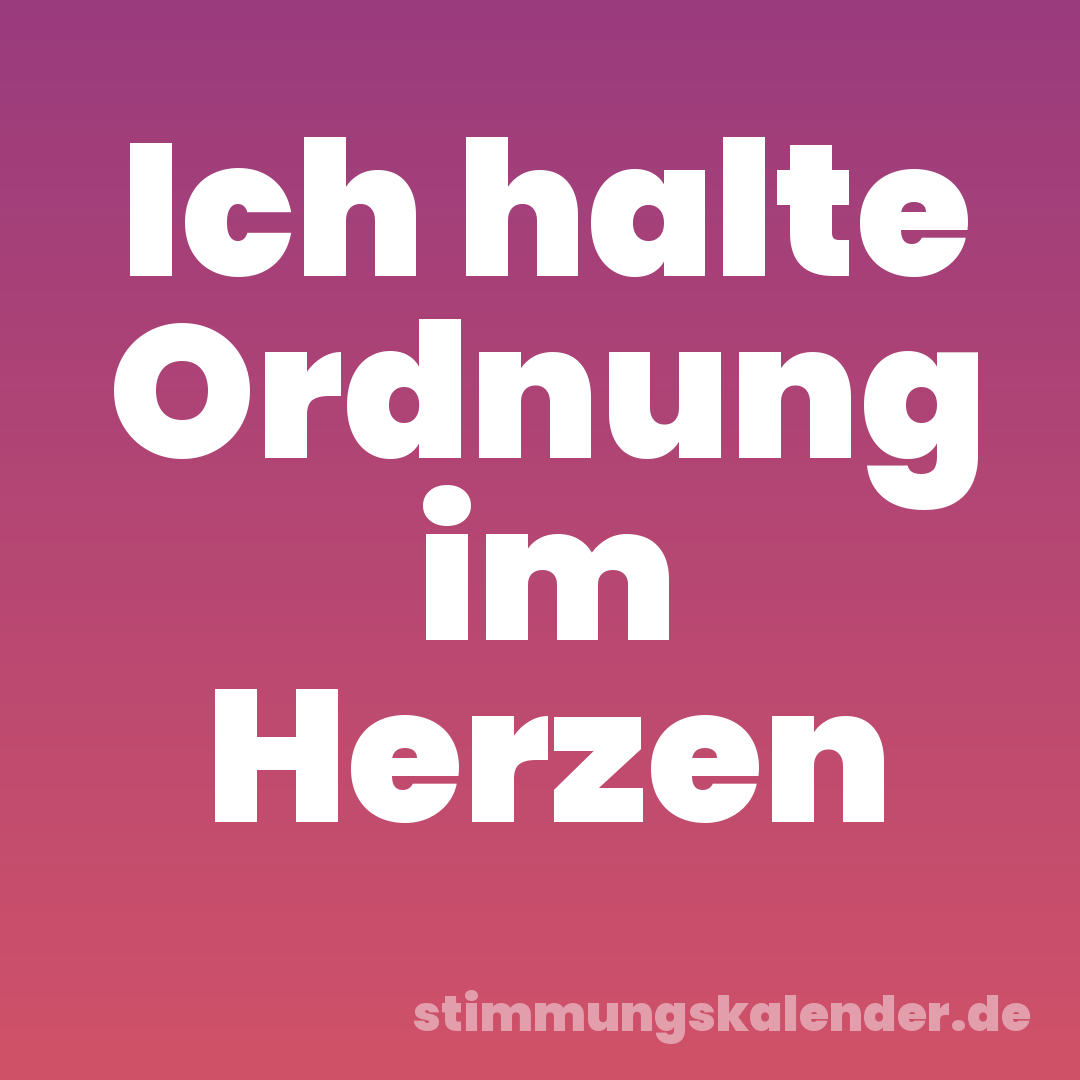Ich halte Ordnung im Herzen
