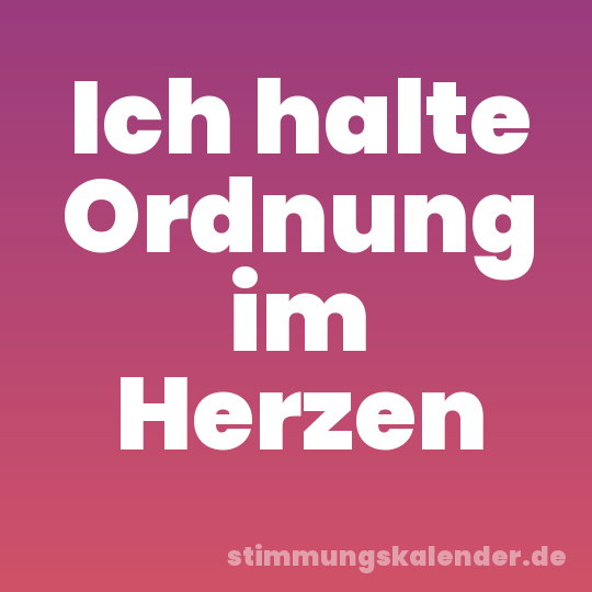Ich halte Ordnung im Herzen