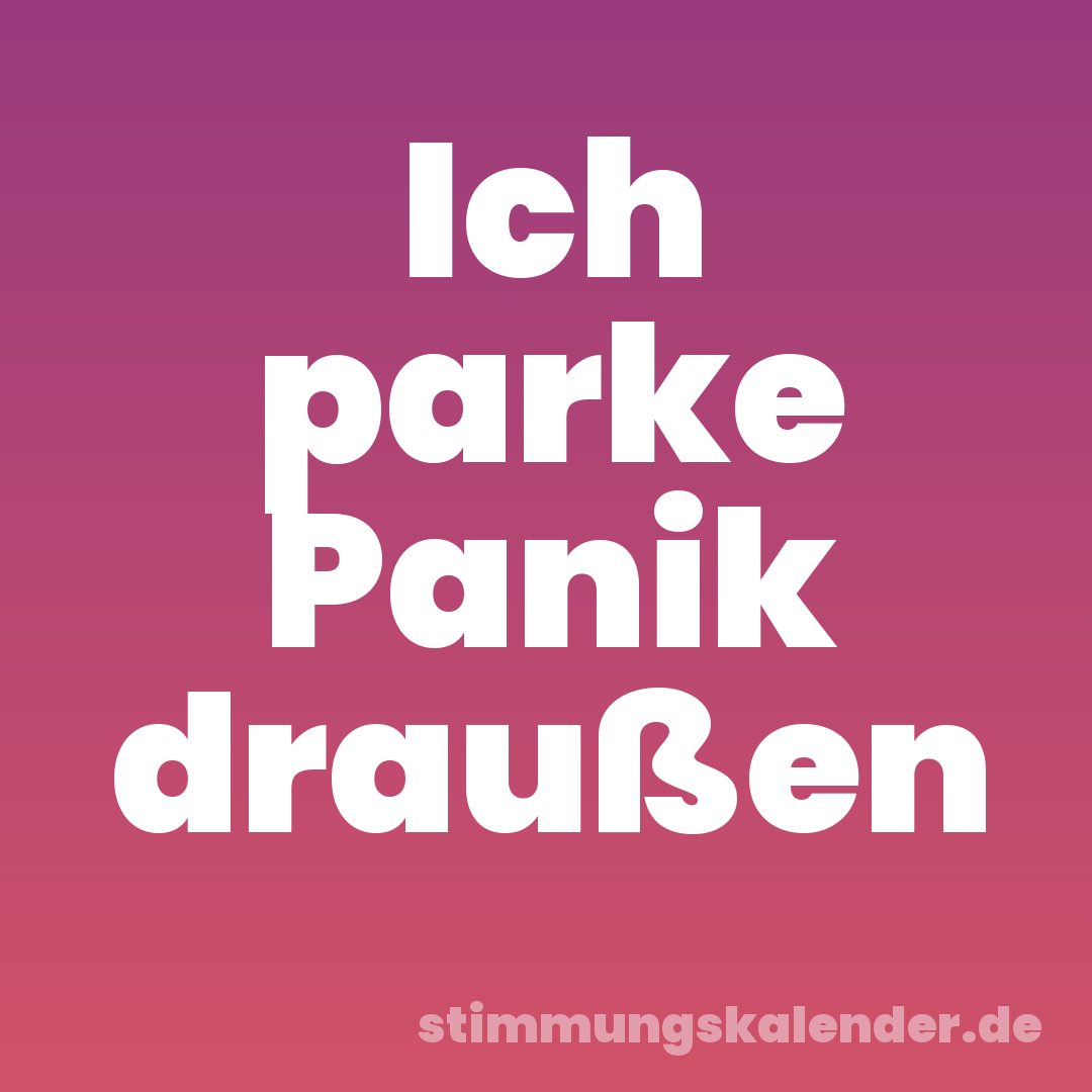 Ich parke Panik draußen