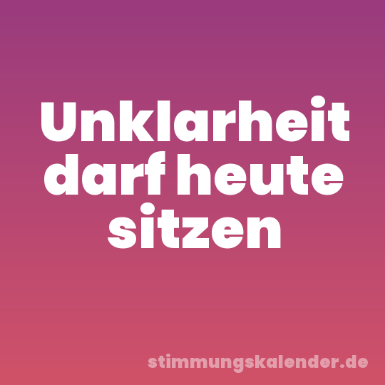 Unklarheit darf heute sitzen