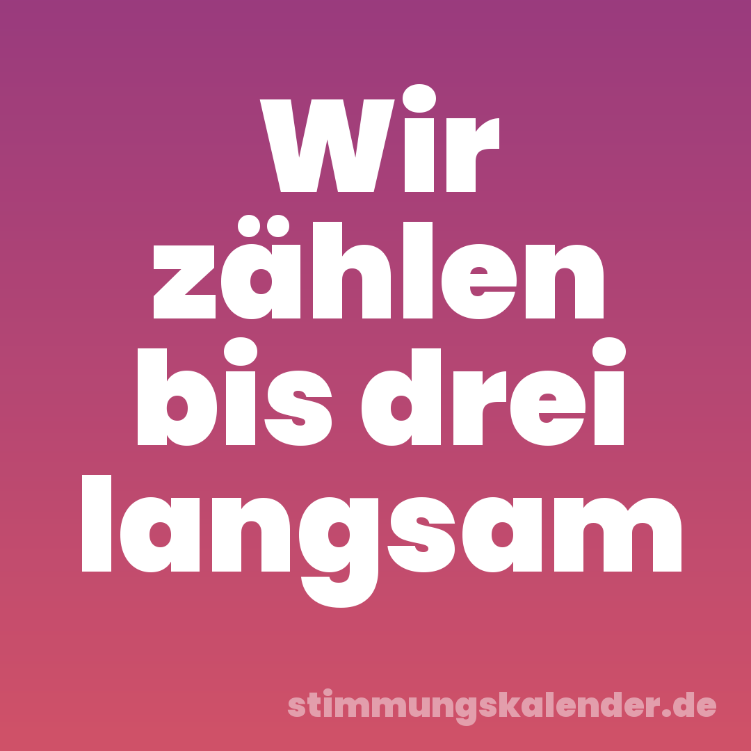 Wir zählen bis drei langsam