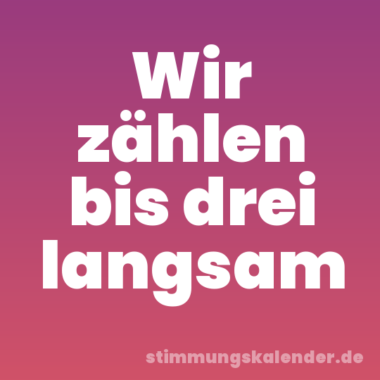 Wir zählen bis drei langsam