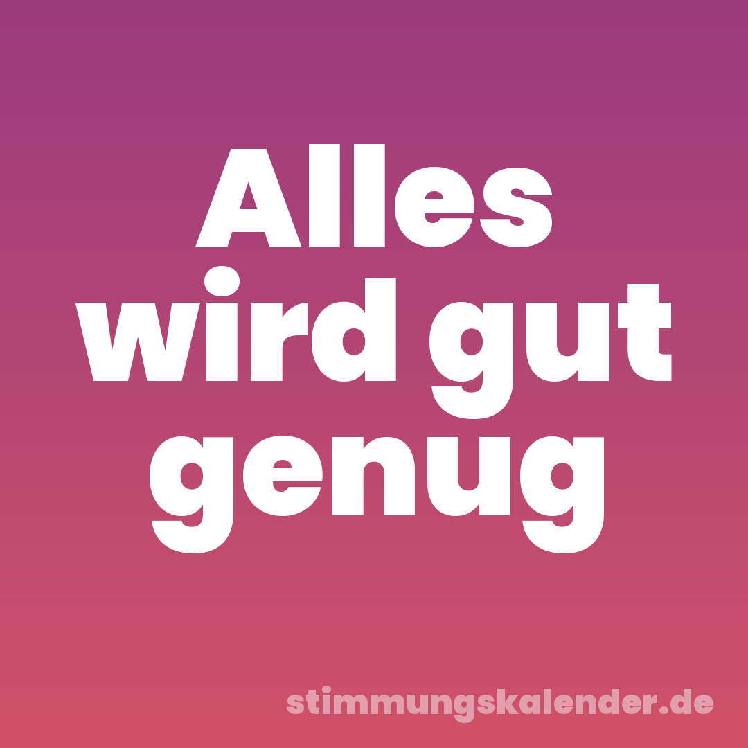 Alles wird gut genug