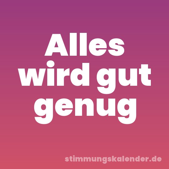 Alles wird gut genug