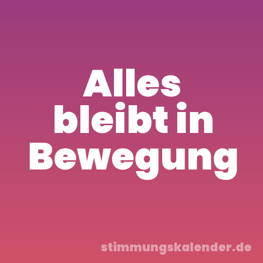 Alles bleibt in Bewegung