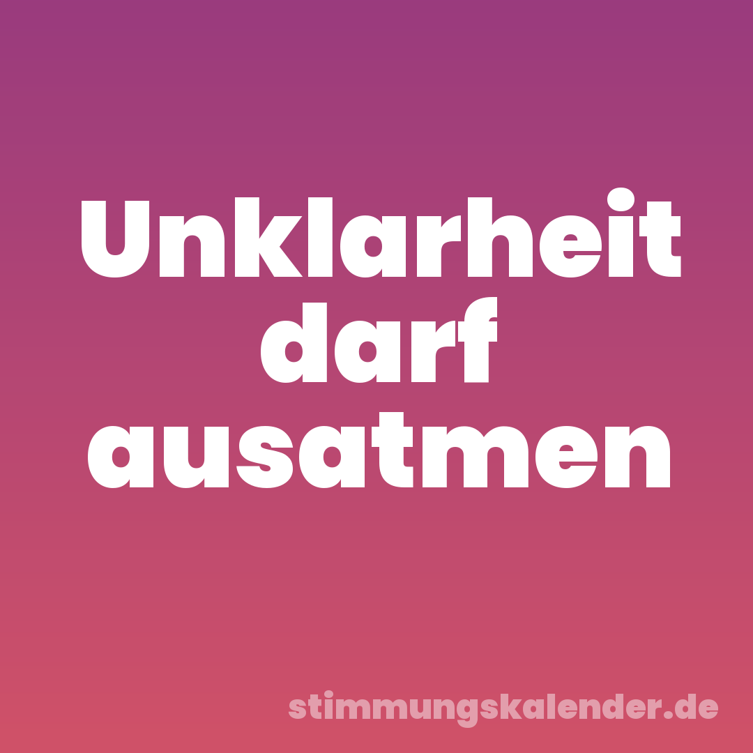 Unklarheit darf ausatmen