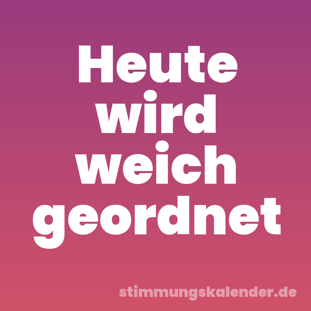 Heute wird weich geordnet