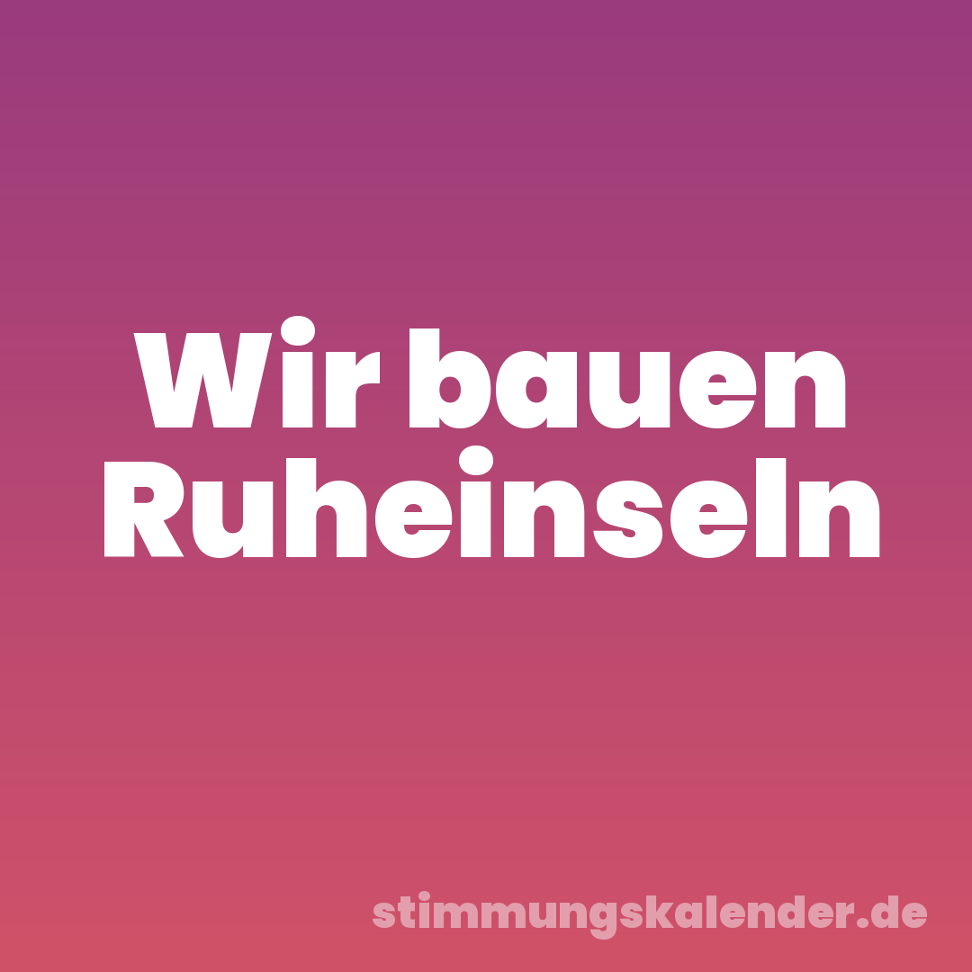 Wir bauen Ruheinseln