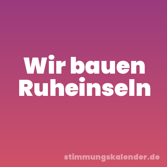 Wir bauen Ruheinseln