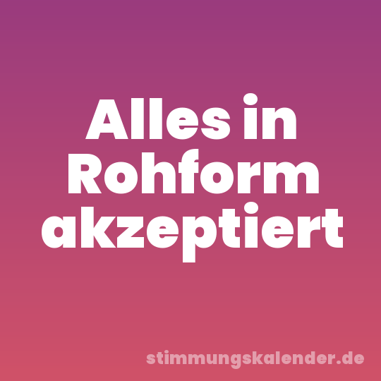 Alles in Rohform akzeptiert