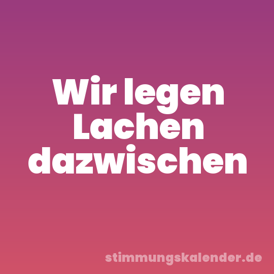 Wir legen Lachen dazwischen