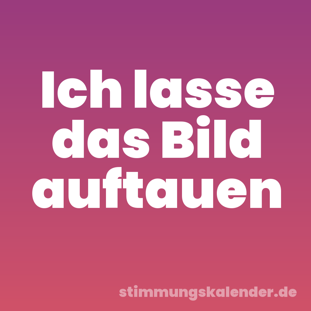 Ich lasse das Bild auftauen