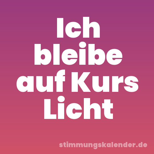 Ich bleibe auf Kurs Licht