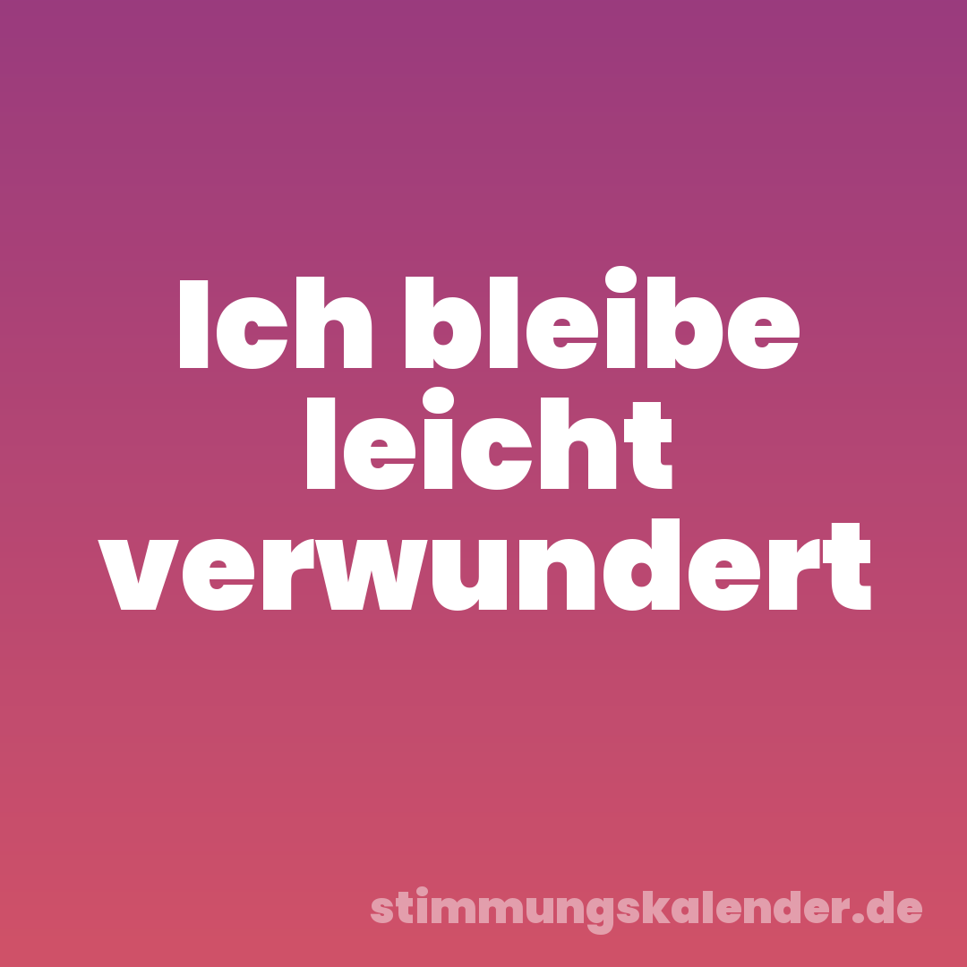 Ich bleibe leicht verwundert