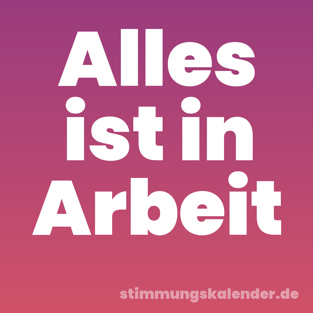 Alles ist in Arbeit