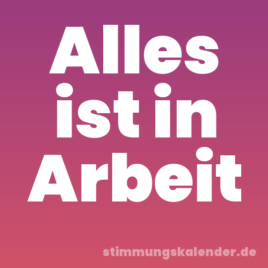 Alles ist in Arbeit
