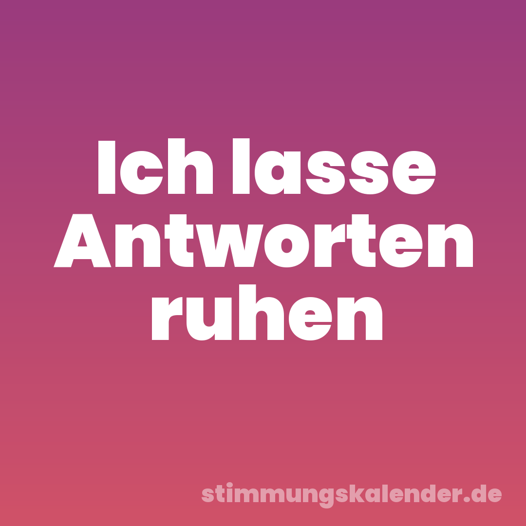 Ich lasse Antworten ruhen