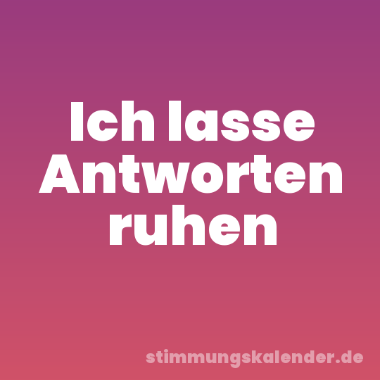 Ich lasse Antworten ruhen