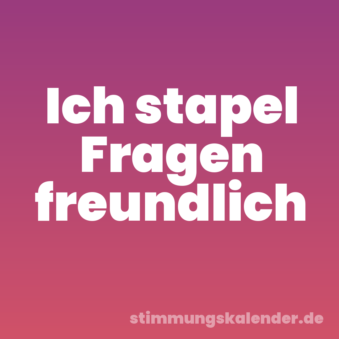 Ich stapel Fragen freundlich