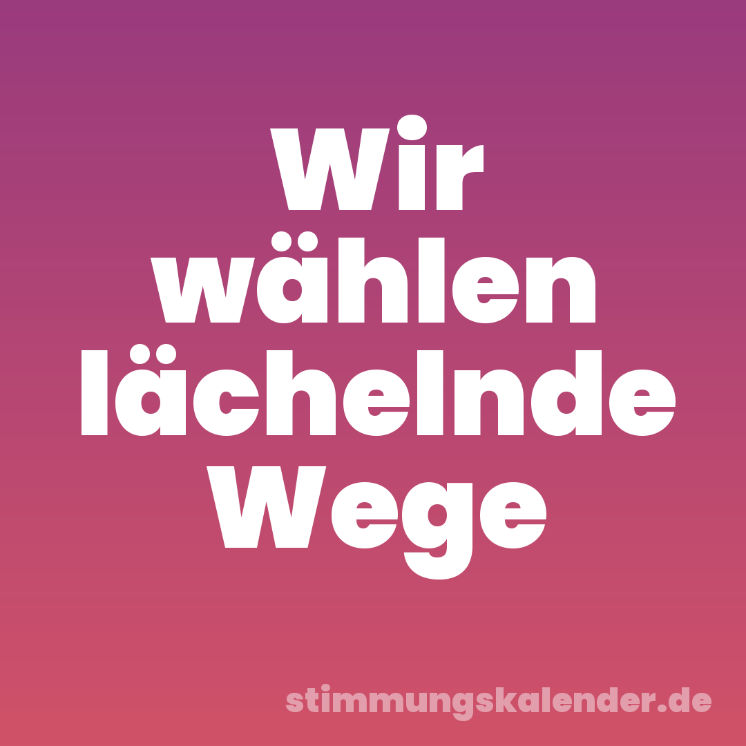 Wir wählen lächelnde Wege