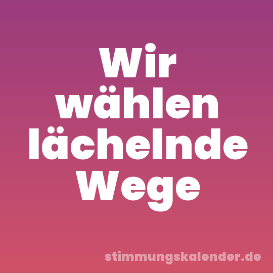 Wir wählen lächelnde Wege