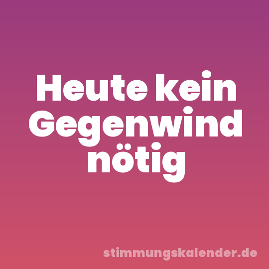 Heute kein Gegenwind nötig