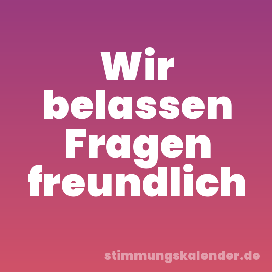 Wir belassen Fragen freundlich