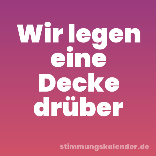Wir legen eine Decke drüber