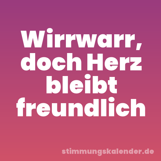 Wirrwarr, doch Herz bleibt freundlich