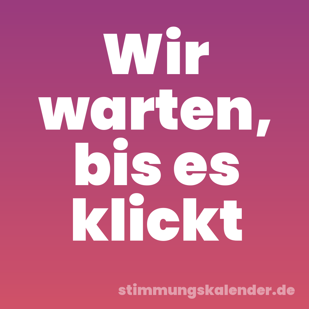 Wir warten, bis es klickt