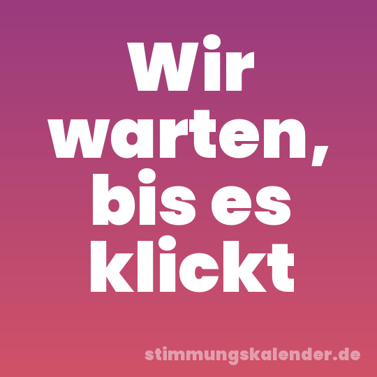 Wir warten, bis es klickt