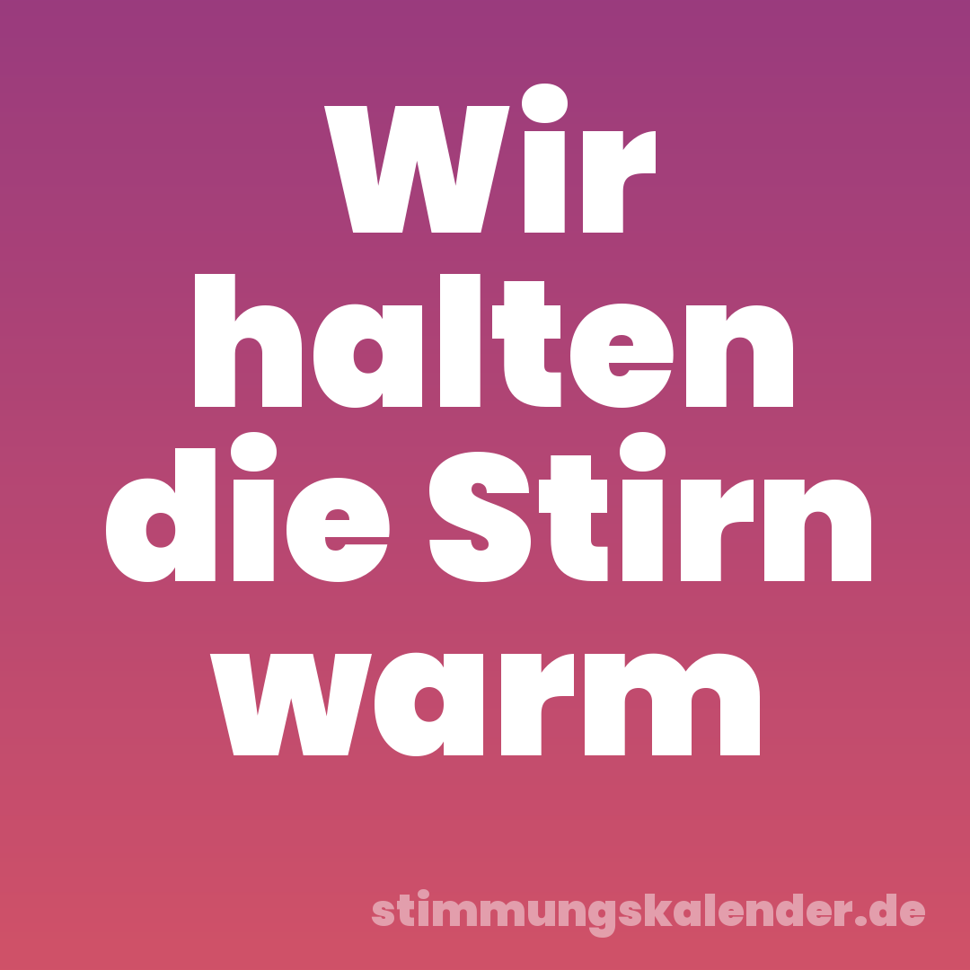 Wir halten die Stirn warm
