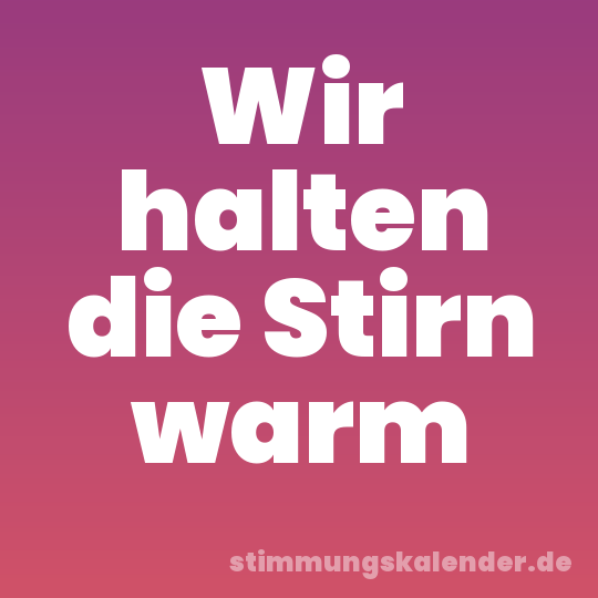 Wir halten die Stirn warm