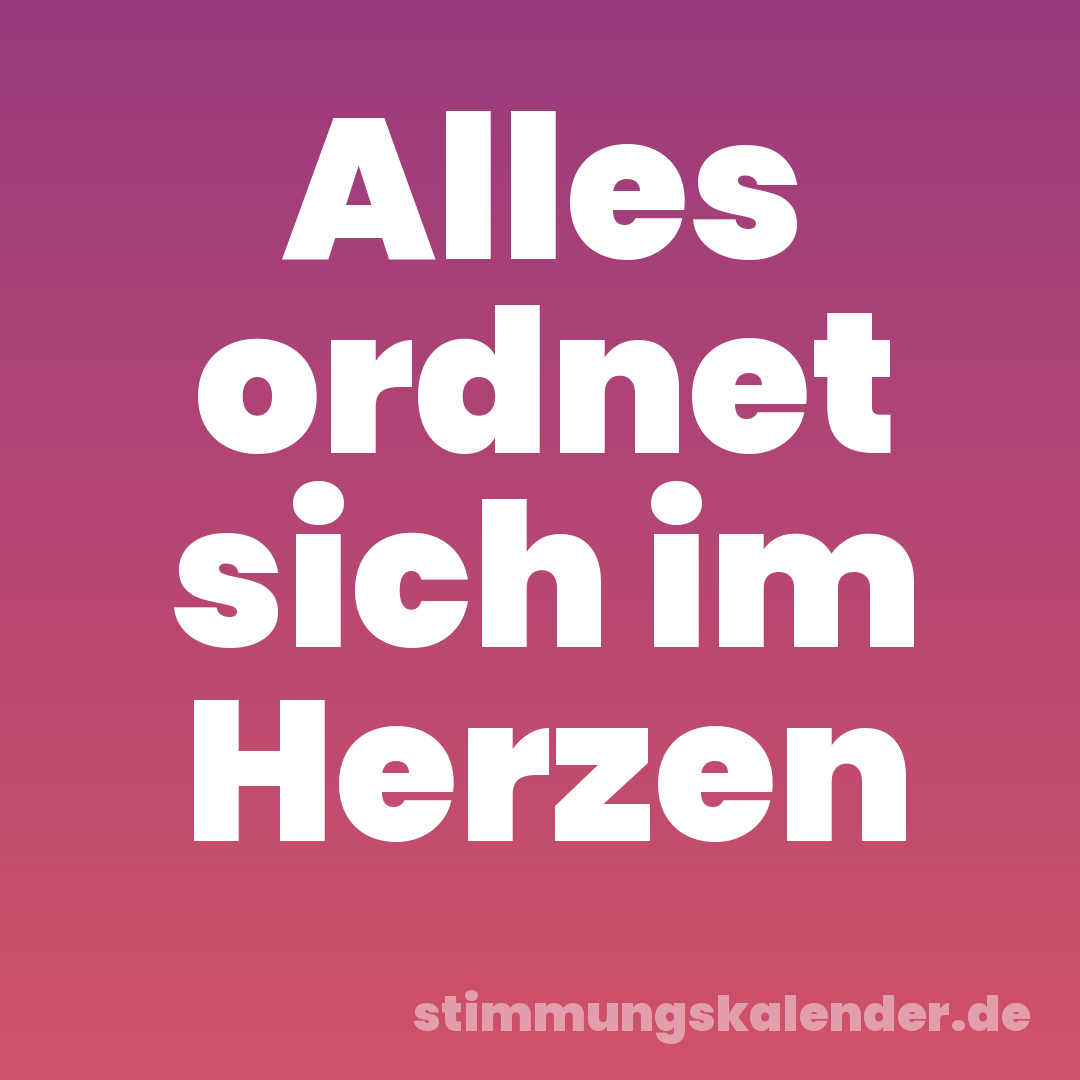 Alles ordnet sich im Herzen