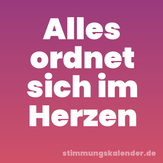 Alles ordnet sich im Herzen
