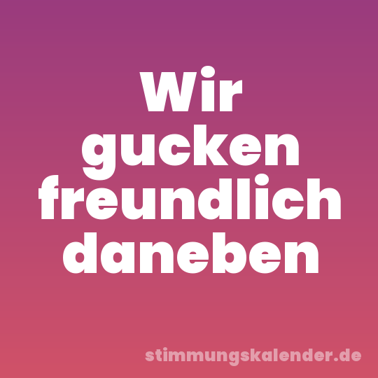 Wir gucken freundlich daneben