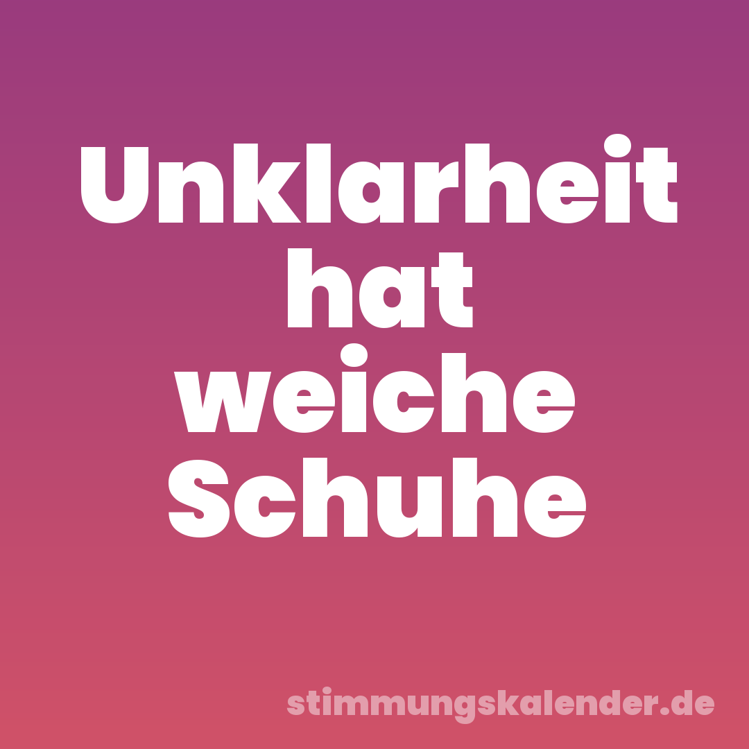 Unklarheit hat weiche Schuhe