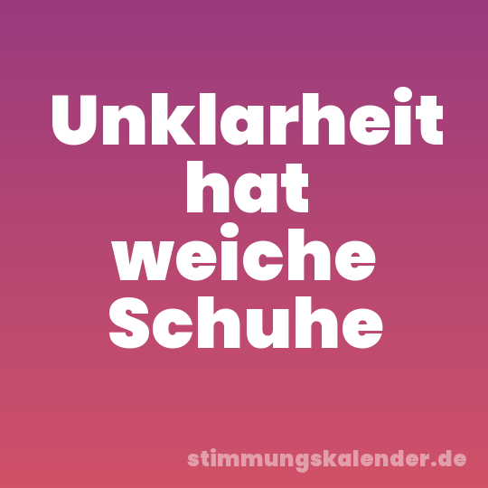 Unklarheit hat weiche Schuhe