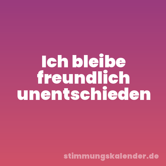 Ich bleibe freundlich unentschieden