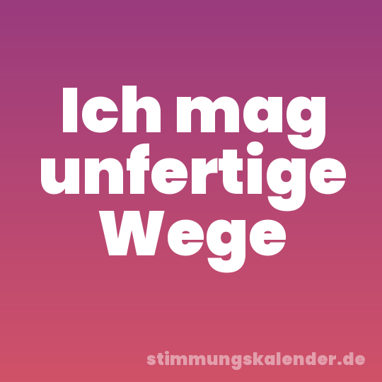 Ich mag unfertige Wege