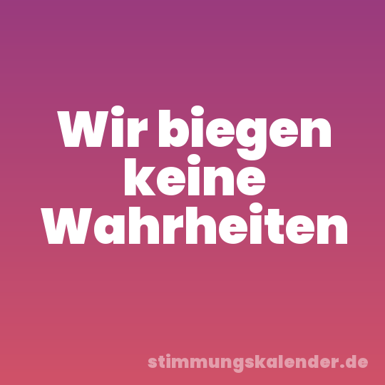 Wir biegen keine Wahrheiten