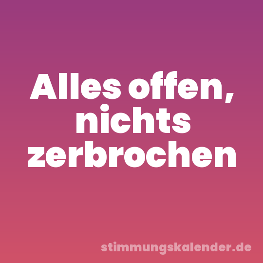 Alles offen, nichts zerbrochen