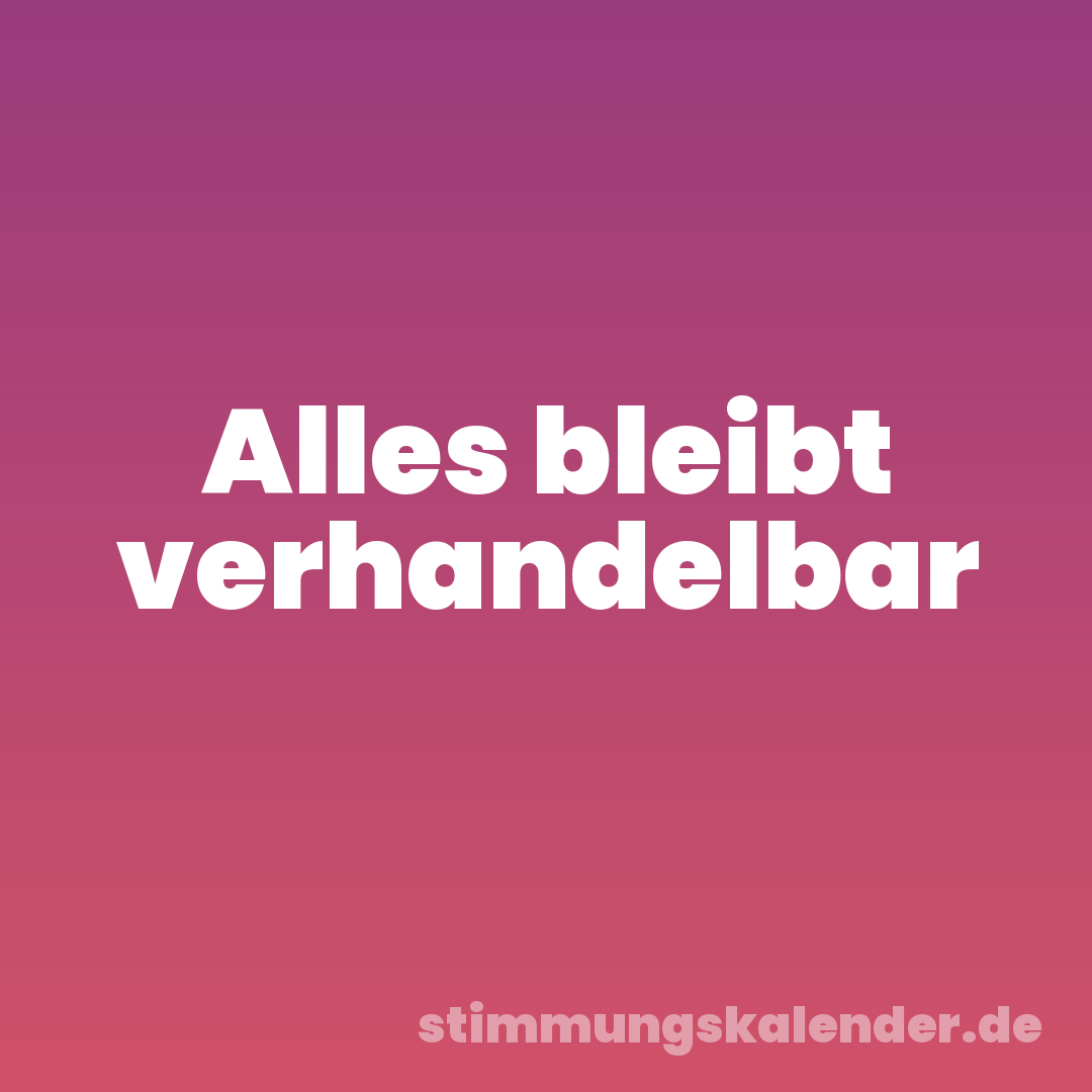 Alles bleibt verhandelbar